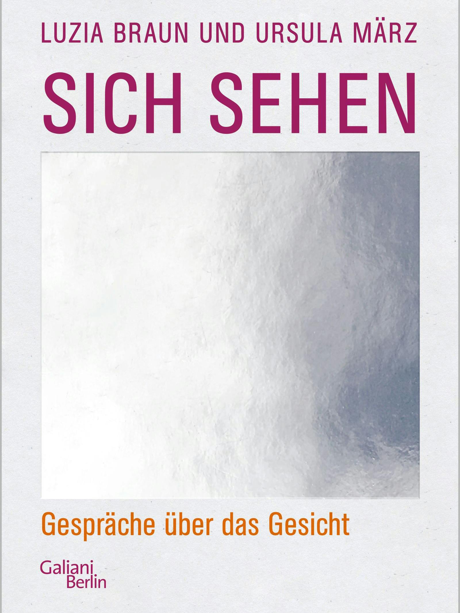 'SICH SEHEN - Gespräche über das Gesicht' von Luzia Braun und Ursula März. Verlag: Galiani-Berlin 2022.