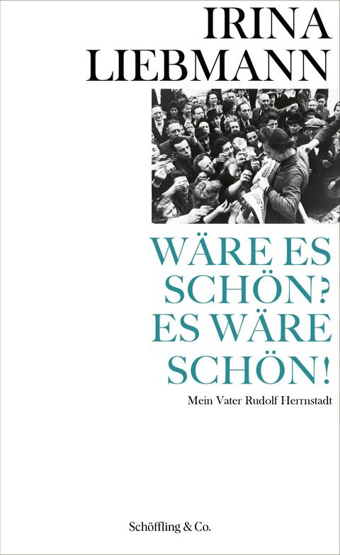 <strong>Irina Liebmann: Wäre es schön? Es wäre schön! Mein Vater Rudolf Herrnstadt </strong>