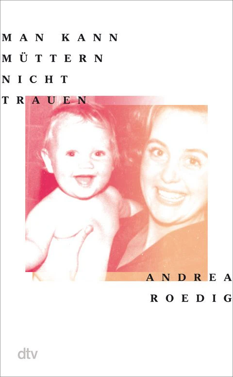 <strong>Andrea Roedig: Man kann Müttern nicht trauen.</strong>